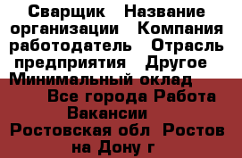 Сварщик › Название организации ­ Компания-работодатель › Отрасль предприятия ­ Другое › Минимальный оклад ­ 40 000 - Все города Работа » Вакансии   . Ростовская обл.,Ростов-на-Дону г.